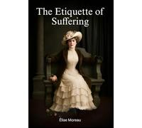 The Etiquette of Suffering: A Victorian BDSM Dark Romance Novel and Literotic Love Story of Psychological Domination, Ritual Submission, and the Sacred Bond Between Master and Submissive
