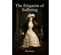 The Etiquette of Suffering: A Victorian BDSM Dark Romance Novel and Literotic Love Story of Psychological Domination, Ritual Submission, and the Sacred Bond Between Master and Submissive