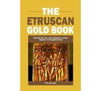 The Etruscan Gold Book: Ancients Secrets, Lost Civilizations, and the Mystery of a Forgotten Script