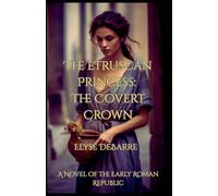 The Etruscan Princess: The Covert Crown -- A Novel of the Early Roman Republic: 1 (Chronicles of Livius: Espionage in the Roman Republic)