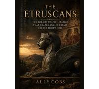 The Etruscans: The Forgotten Civilization That Shaped Ancient Italy Before Rome's Rise
