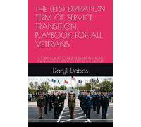THE (ETS) EXPIRATION TERM OF SERVICE TRANSITION PLAYBOOK FOR ALL VETERANS: A CRITICAL READ TO HELP VETERANS NAVIGATE THE TRANSITION PERIOD OF EXITING THE MILITARY