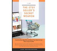 The Etsy Seller's Secret Weapon: Crack The Etsy Algorithm and Boost Your Sales for Less Than a Cup of Coffee