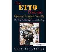 The ETTO Principle: Efficiency-Thoroughness Trade-Off : Why Things That Go Right Sometimes Go Wrong