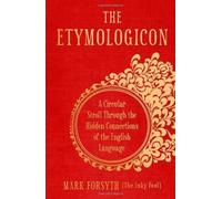 The Etymologicon: A Circular Stroll through the Hidden Connections of the English Language by Mark Forsyth on 03/11/2011 unknown edition