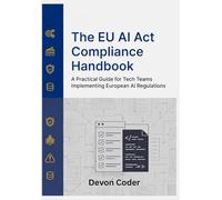 The EU AI Act Compliance Handbook: A Practical Guide for Tech Teams Implementing European AI Regulations