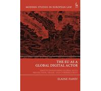 The EU as a Global Digital Actor: Institutionalising Global Data Protection, Trade, and Cybersecurity (Modern Studies in European Law)