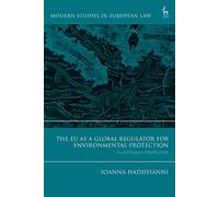 The EU as a Global Regulator for Environmental Protection: A Legitimacy Perspective (Modern Studies in European Law)