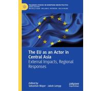 The EU as an Actor in Central Asia : External Impacts, Regional Responses