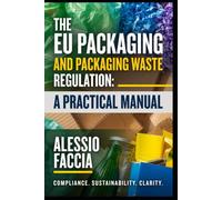 THE EU PACKAGING AND PACKAGING WASTE REGULATION: A PRACTICAL MANUAL: Packaging Design, Labelling and Waste Duties under Regulation (EU) 2025/40 (EU REGULATIONS IN PRACTICE)