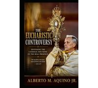 The Eucharistic Controversy: Defending the Catholic Doctrine of the Real Presence