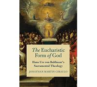 The Eucharistic Form of God: Hans Urs von Balthasar's Sacramental Theology