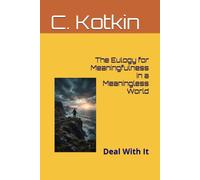 The Eulogy for Meaningfulness in a Meaningless World: Deal With It (The Curious Minds Library)