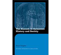 The Eunuch in Byzantine History and Society (Routledge Monographs in Classical Studies)