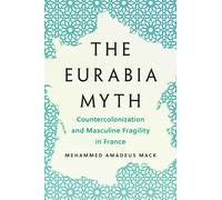 The Eurabia Myth : Countercolonization and Masculine Fragility in France