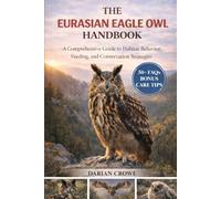THE EURASIAN EAGLE OWL HANDBOOK: A Comprehensive Guide to Habitat, Behavior, Feeding, and Conservation Strategies