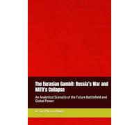 The Eurasian Gambit: Russia’s War and NATO’s Collapse: An Analytical Scenario of the Future Battlefield and Global Power (Military Science)