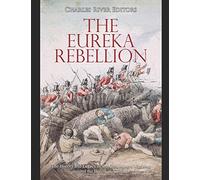 The Eureka Rebellion: The History and Legacy of the Gold Miners’ Uprising against the British in Australia