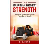 The Eureka Reset: Strength: Starting Movement Again From Zero, Gently (The Eureka Reset: Body)