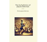 The Eurhythmics of Jaques-Dalcroze (Classic Books)
