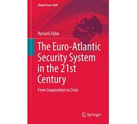 The Euro-Atlantic Security System in the 21st Century: From Cooperation to Crisis (Global Power Shift)