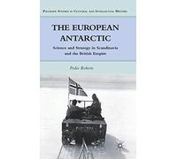 The European Antarctic: Science and Strategy in Scandinavia and the British Empire (Palgrave Studies in Cultural and Intellectual History)