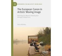 The European Canon in Artists' Moving Image: Revisiting the Museum Masterpiece through a Global Lens (Experimental Film and Artists’ Moving Image)