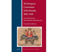 The European Commission of the Danube, 1856-1948: An Experiment in International Administration: 27 (Balkan Studies Library, 27)