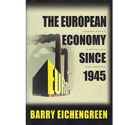 The European Economy Since 1945 - Coordinated Capitalism and Beyond: 19 (The Princeton Economic History of the Western World)