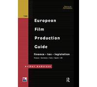 The European Film Production Guide: Finance - Tax - Legislation France - Germany - Italy - Spain - UK (Blueprint)
