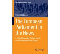 The European Parliament in the News: A Critical Analysis of the Coverage in the United Kingdom and Greece (Contributions to Political Science)