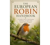 THE EUROPEAN ROBIN HANDBOOK: A Complete Guide to Understanding, Identifying, and Appreciating Europe’s Beloved Songbird