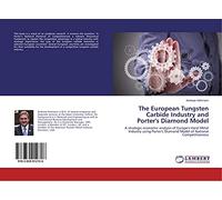 The European Tungsten Carbide Industry and Porter's Diamond Model: A strategic economic analysis of Europe's Hard Metal Industry using Porter's Diamond Model of National Competitiveness