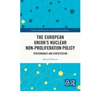 The European Union's Nuclear Non-proliferation Policy : Performance and Contestation