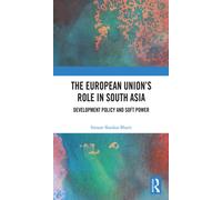 The European Union's Role in South Asia : Development Policy and Soft Power