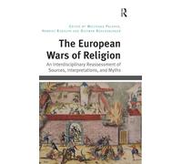 The European Wars of Religion: An Interdisciplinary Reassessment of Sources, Interpretations, and Myths