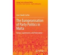 The Europeanisation of Party Politics in Malta: Values, Legitimation, and Polarisation (Springer Series in Electoral Politics)