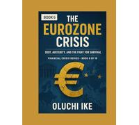 The Eurozone Crisis: Debt, Austerity, and the Fight for Survival (Financial Crisis Series)