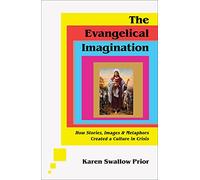 The Evangelical Imagination - How Stories, Images, and Metaphors Created a Culture in Crisis