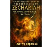 The Evangelical's Guide to the Prophecies of Zechariah: How This Old Testament Book Shapes Evangelical Theology and Mission (The Old Testament For Today’s Evangelical Christian)