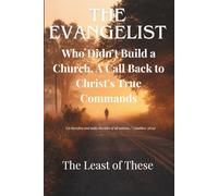 The Evangelist: Who Didn’t Build a Church, A Call Back to Christ’s True Commands (The Forgotten Way)