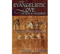 The Evangelistic Love of God and Neighbor: A Theology of Witness and Discipleship