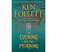 The Evening and the Morning: the prequel to The pillars of the earth: 4 (Kingsbridge)