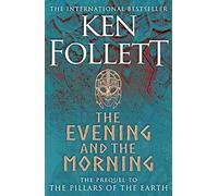 The Evening and the Morning: The Prequel to The Pillars of the Earth, A Kingsbridge Novel: 4