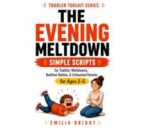 THE EVENING MELTDOWN: Simple Scripts for Toddler Meltdowns, Bedtime Battles, and Exhausted Parents (Toddler Toolkit)