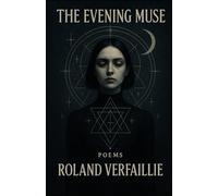 The Evening Muse: The Collected Poems of Roland Verfaillie: Vol. 5