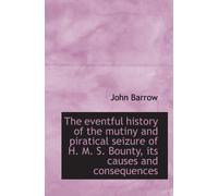 The eventful history of the mutiny and piratical seizure of H. M. S. Bounty, its causes and conseque