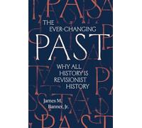 The Ever-Changing Past: Why All History Is Revisionist History