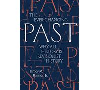 The Ever-Changing Past : Why All History Is Revisionist History