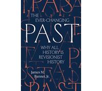 The Ever-Changing Past : Why All History Is Revisionist History
